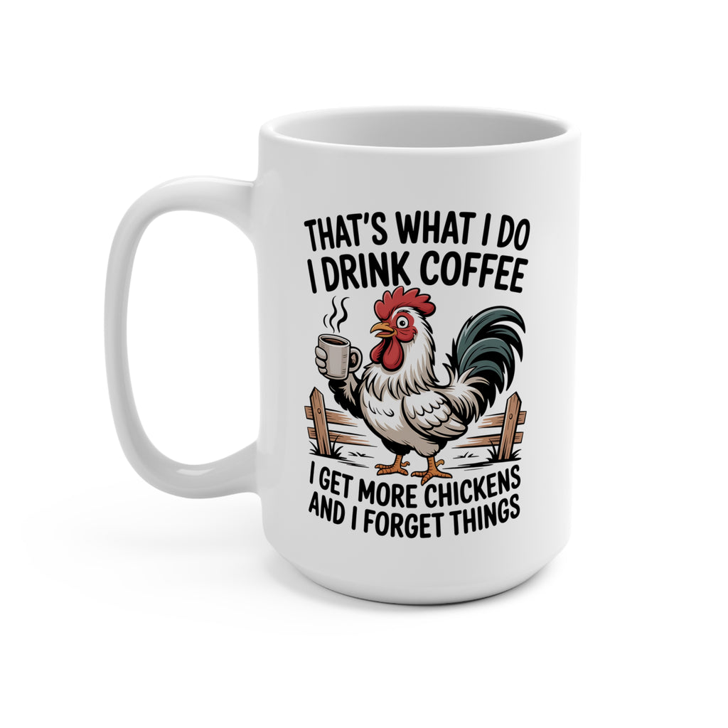 That's What I Do Coffee Mug — "I Drink Coffee, I Get More Chickens and I Forget Things" Rooster Farmhouse 15oz