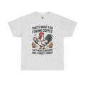 Coffee & Chickens T-Shirt — “That’s What I Do I Drink Coffee I Get More Chickens And I Forget Things”