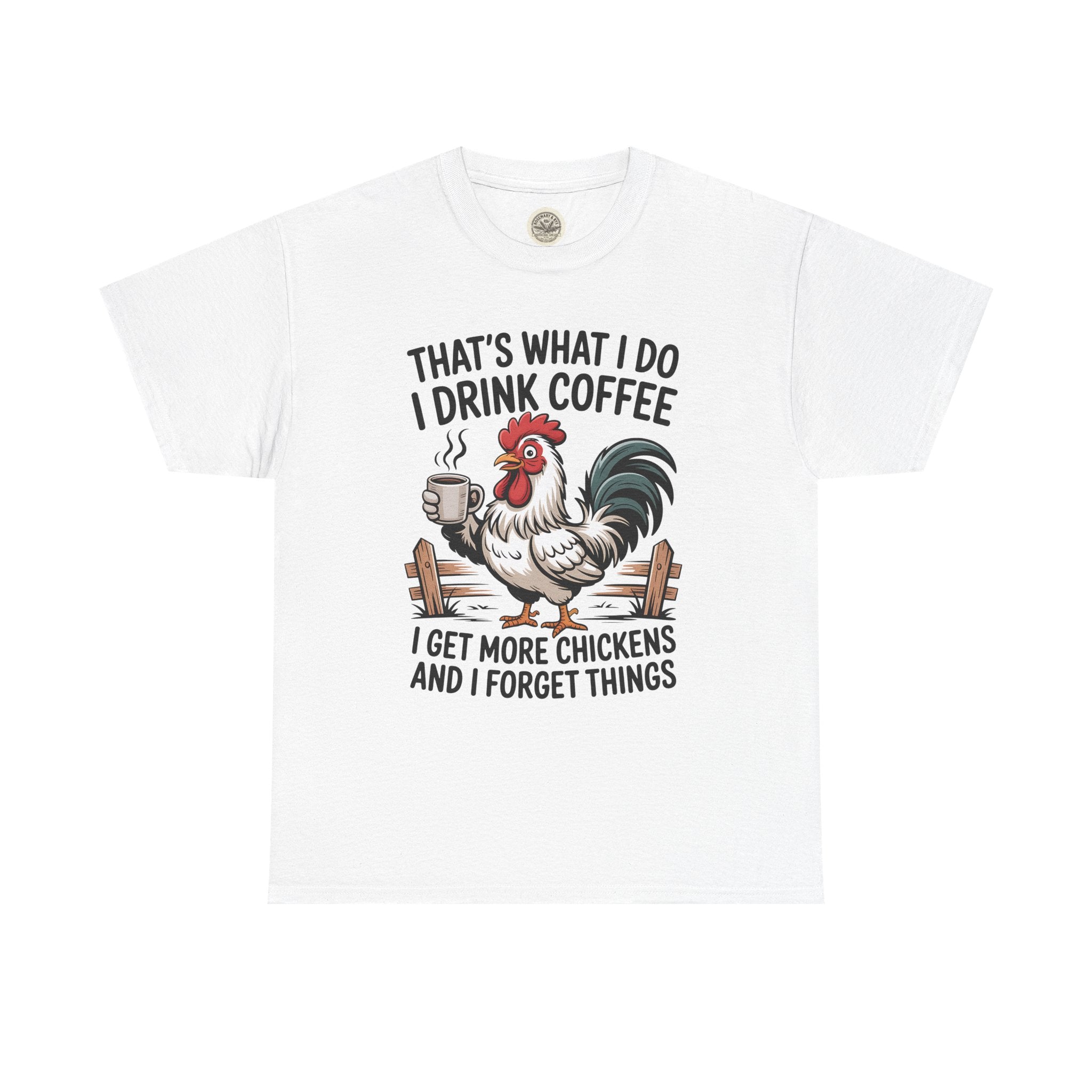 Coffee & Chickens T-Shirt — “That’s What I Do I Drink Coffee I Get More Chickens And I Forget Things”
