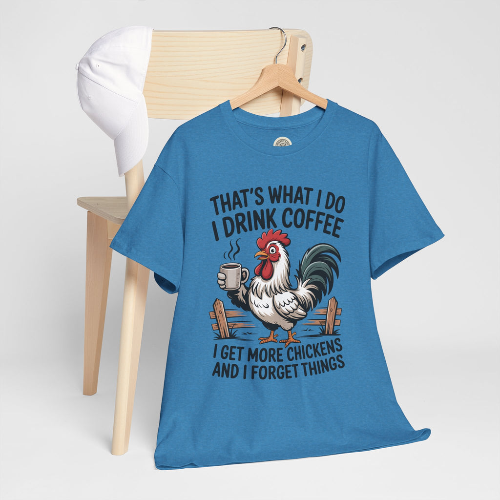 Coffee & Chickens T-Shirt — “That’s What I Do I Drink Coffee I Get More Chickens And I Forget Things”