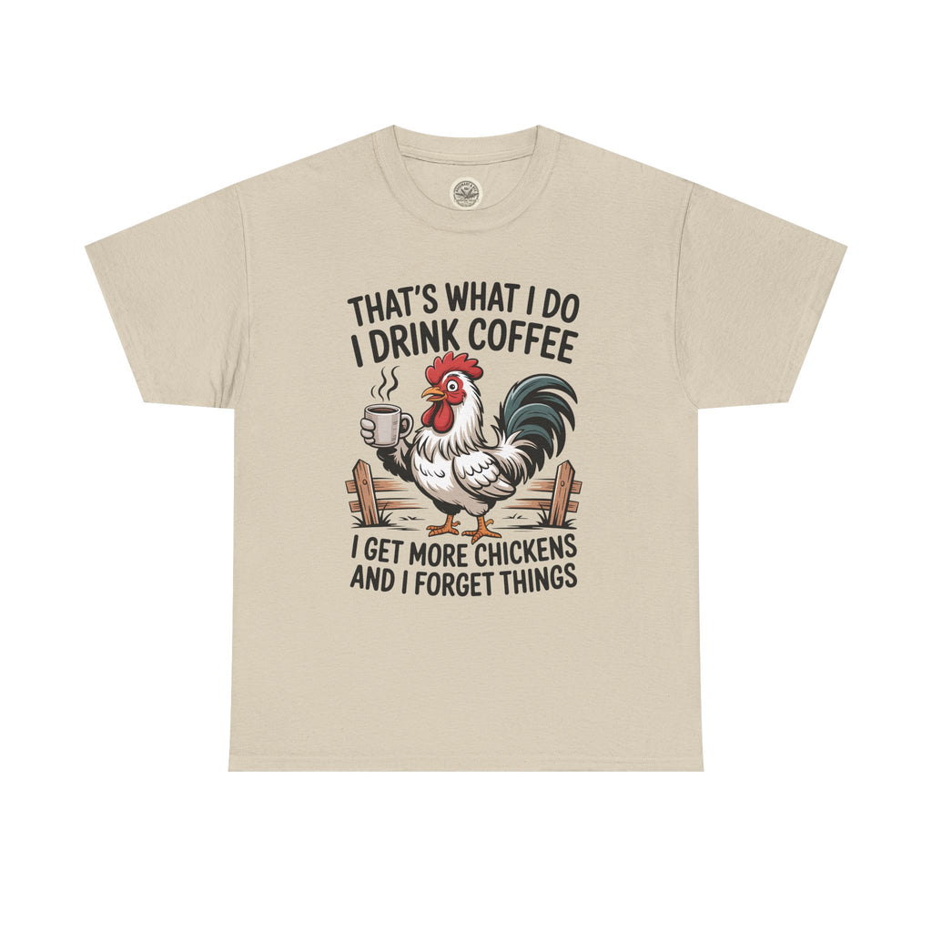 Coffee & Chickens T-Shirt — “That’s What I Do I Drink Coffee I Get More Chickens And I Forget Things”