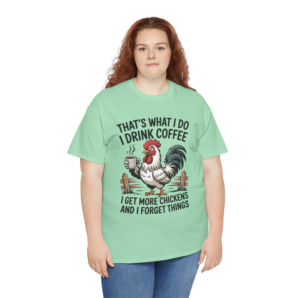 Coffee & Chickens T-Shirt — “That’s What I Do I Drink Coffee I Get More Chickens And I Forget Things”