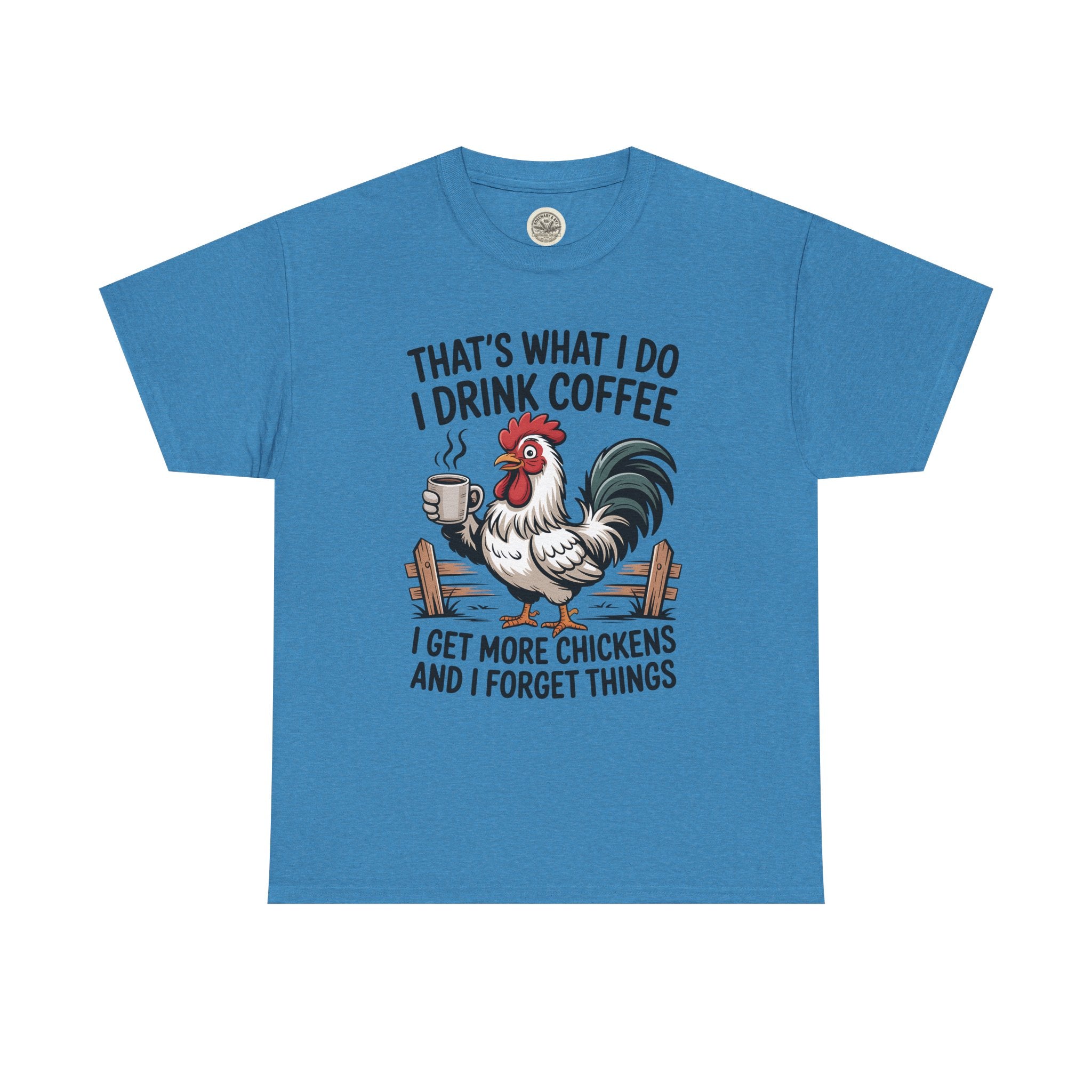 Coffee & Chickens T-Shirt — “That’s What I Do I Drink Coffee I Get More Chickens And I Forget Things”