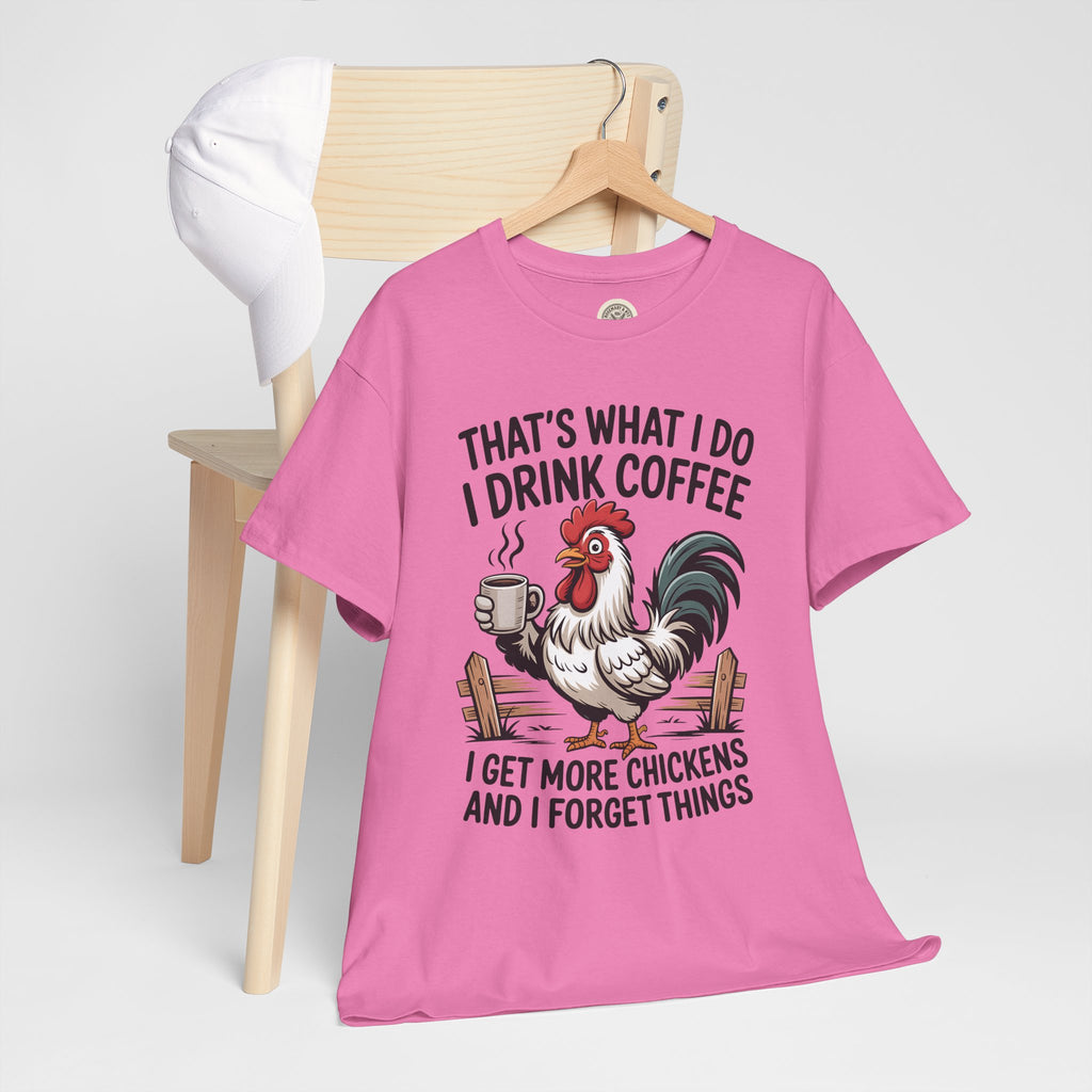Coffee & Chickens T-Shirt — “That’s What I Do I Drink Coffee I Get More Chickens And I Forget Things”