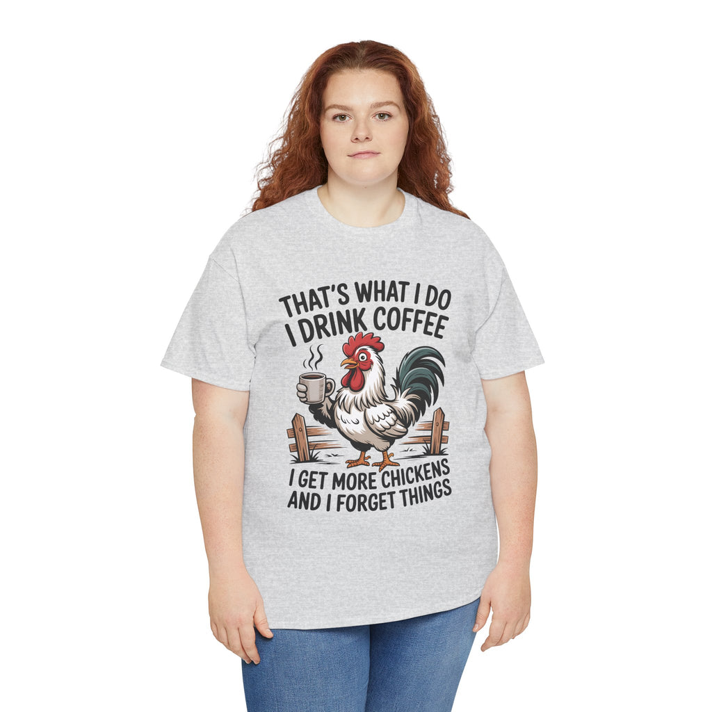Coffee & Chickens T-Shirt — “That’s What I Do I Drink Coffee I Get More Chickens And I Forget Things”