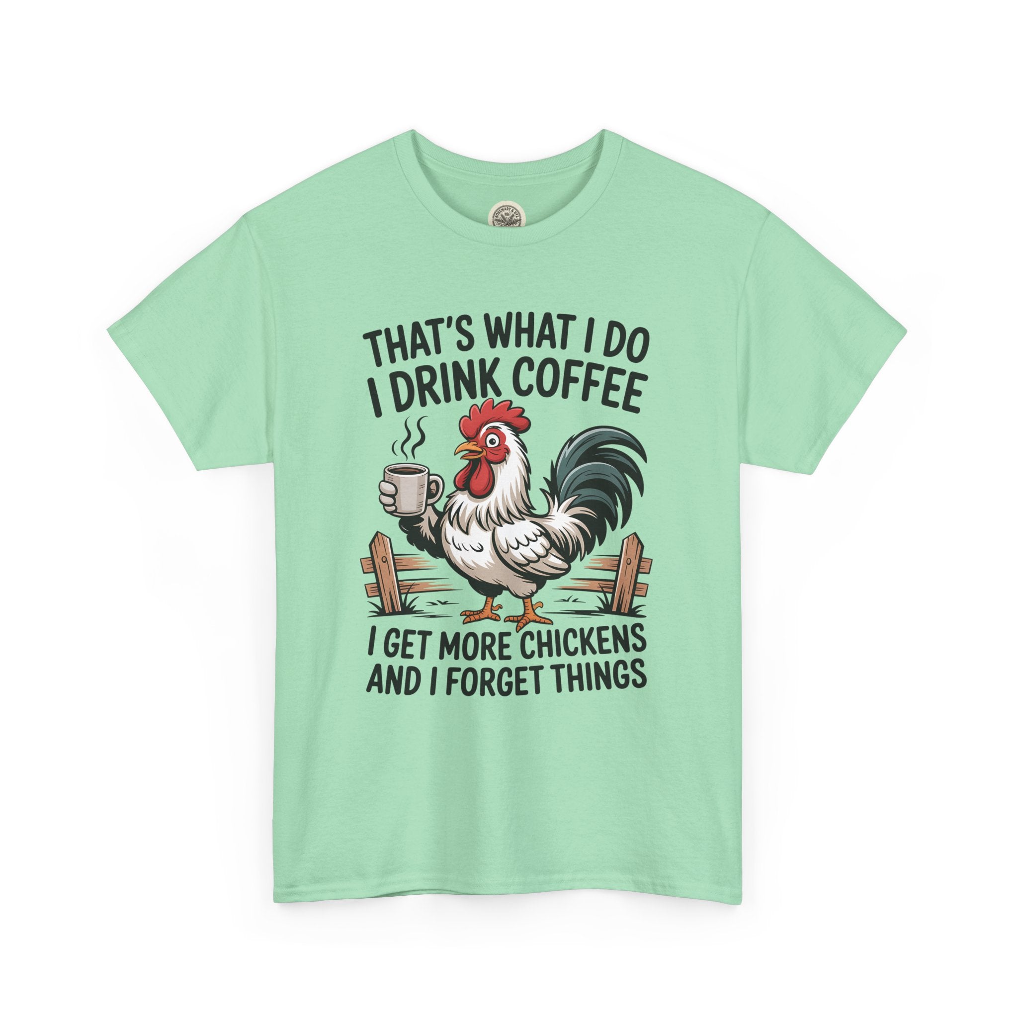 Coffee & Chickens T-Shirt — “That’s What I Do I Drink Coffee I Get More Chickens And I Forget Things”