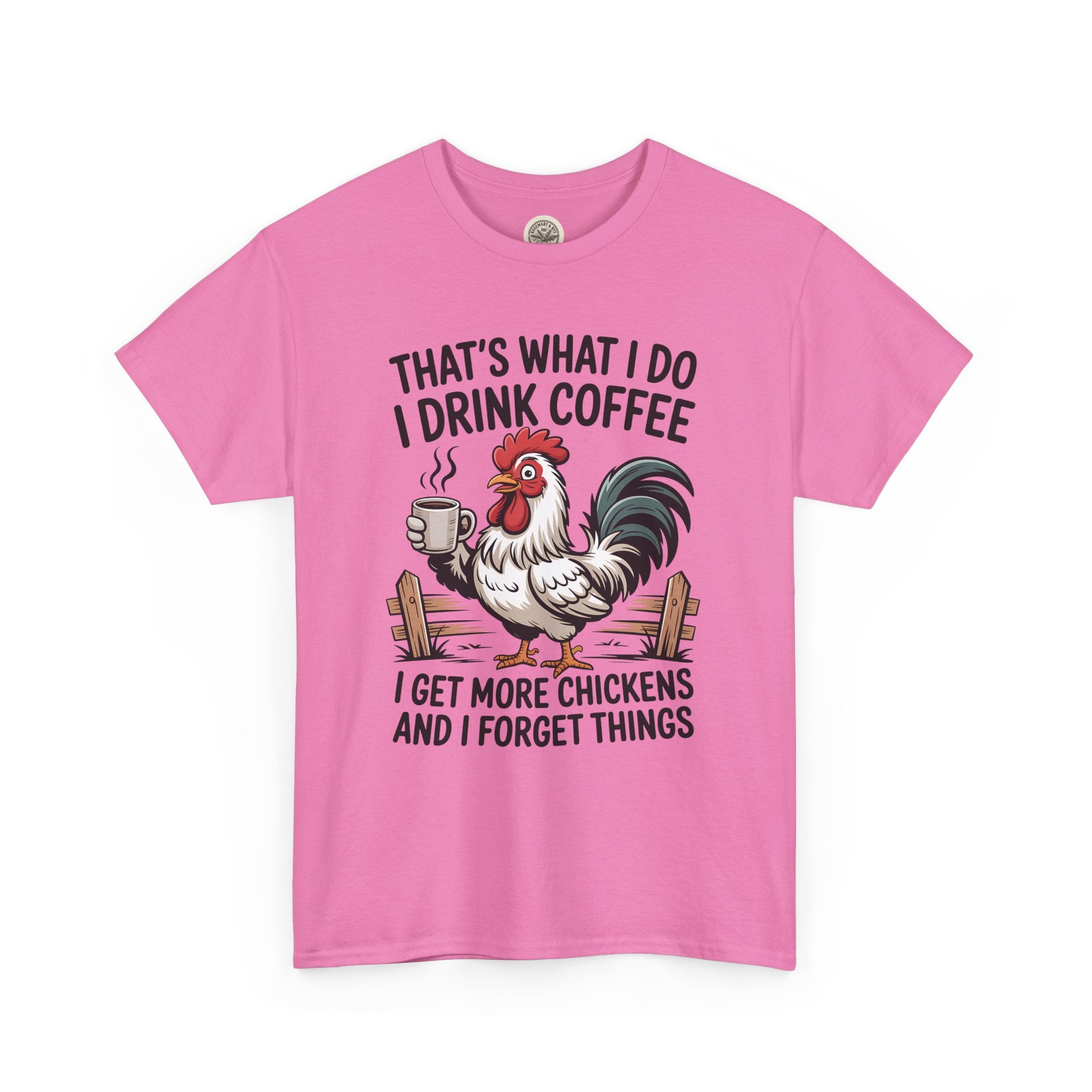 Coffee & Chickens T-Shirt — “That’s What I Do I Drink Coffee I Get More Chickens And I Forget Things”