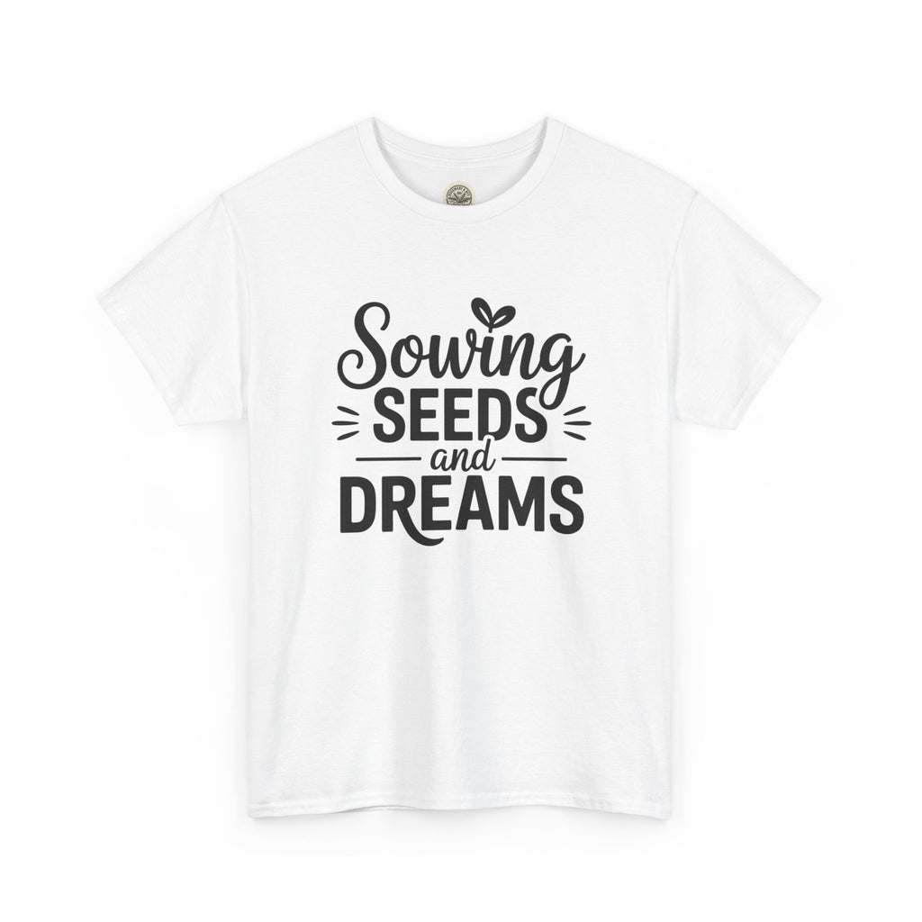 Sowing Seeds and Dreams Tee — Inspirational Gardening Quote T-Shirt