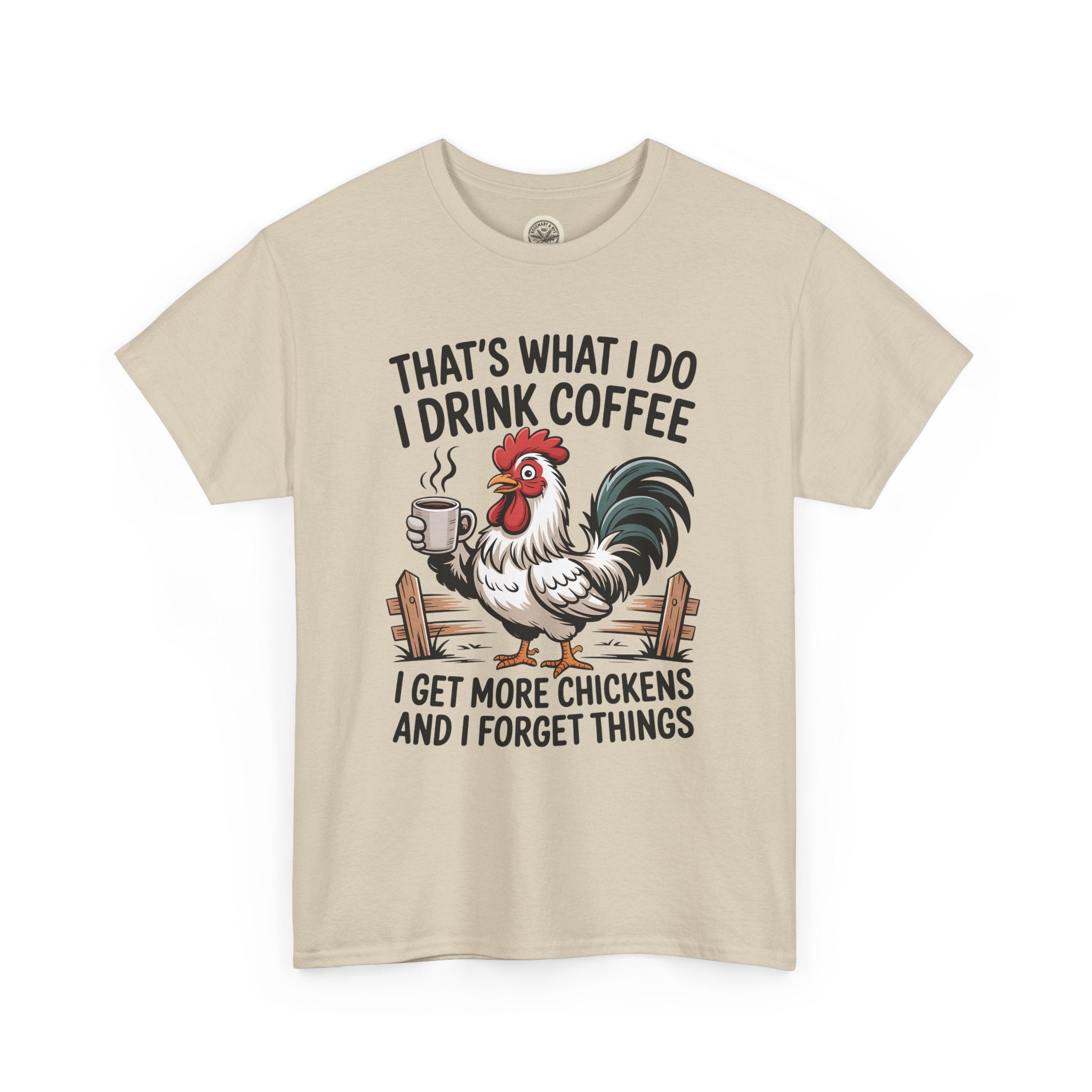 Coffee & Chickens T-Shirt — “That’s What I Do I Drink Coffee I Get More Chickens And I Forget Things”