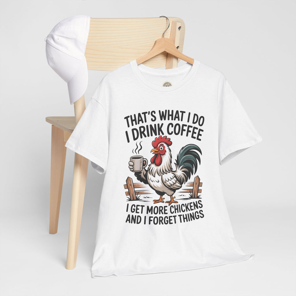 Coffee & Chickens T-Shirt — “That’s What I Do I Drink Coffee I Get More Chickens And I Forget Things”